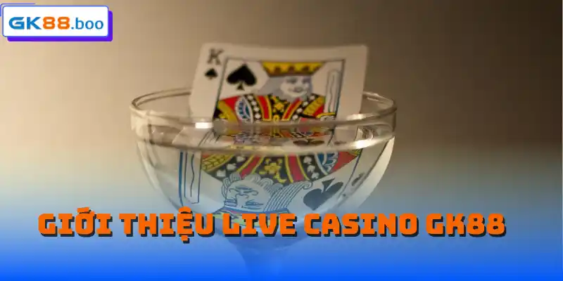 Giới thiệu live casino GK88
