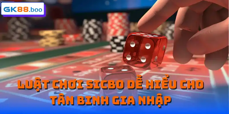 Luật chơi sicbo dễ hiểu cho tân binh gia nhập